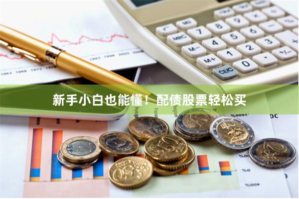新手小白也能懂！配债股票轻松买